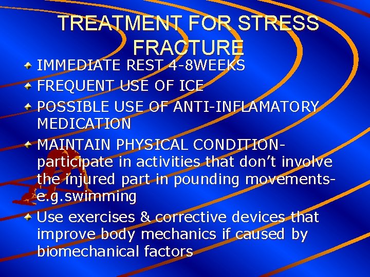 TREATMENT FOR STRESS FRACTURE IMMEDIATE REST 4 -8 WEEKS FREQUENT USE OF ICE POSSIBLE