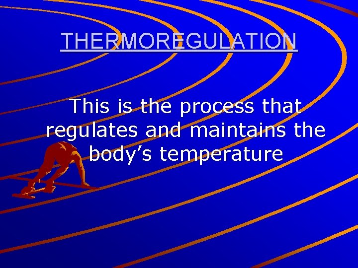 THERMOREGULATION This is the process that regulates and maintains the body’s temperature 