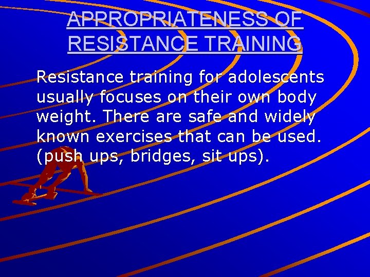 APPROPRIATENESS OF RESISTANCE TRAINING Resistance training for adolescents usually focuses on their own body