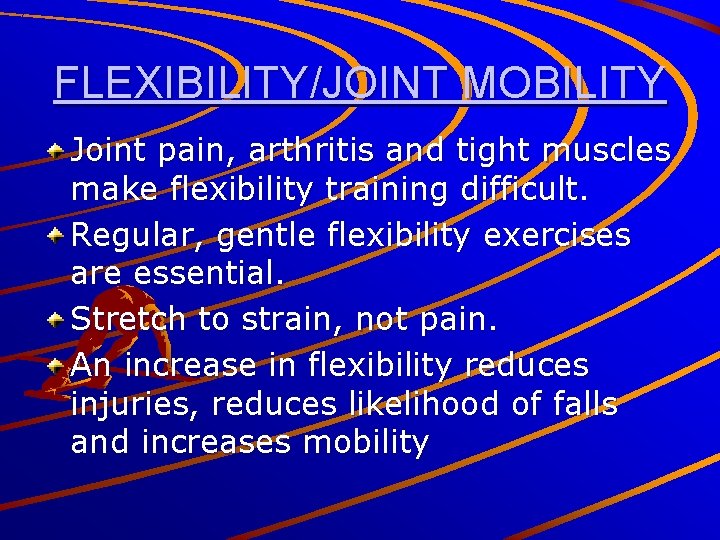 FLEXIBILITY/JOINT MOBILITY Joint pain, arthritis and tight muscles make flexibility training difficult. Regular, gentle