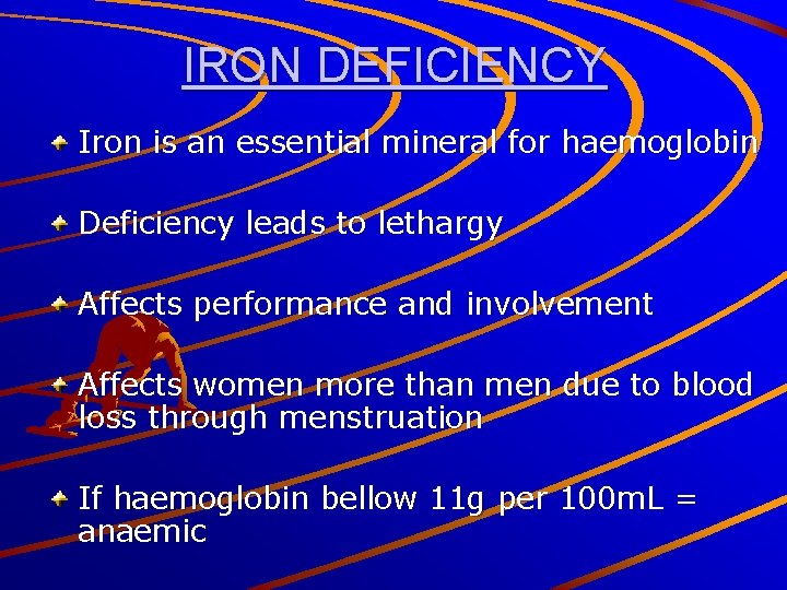 IRON DEFICIENCY Iron is an essential mineral for haemoglobin Deficiency leads to lethargy Affects