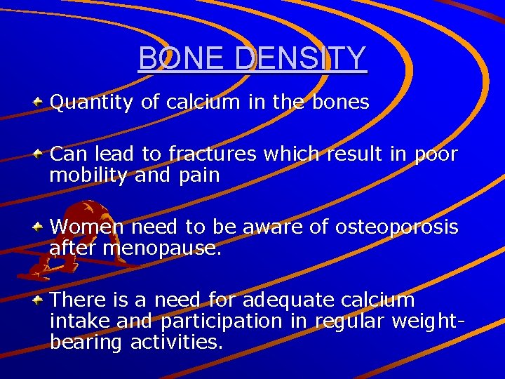 BONE DENSITY Quantity of calcium in the bones Can lead to fractures which result