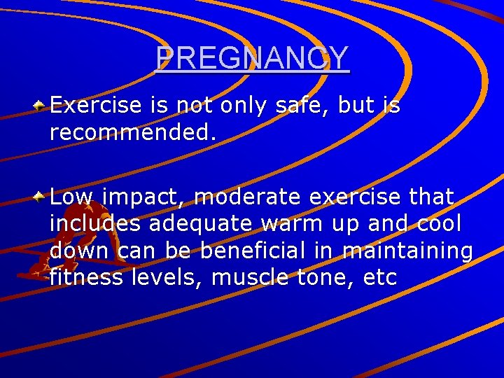 PREGNANCY Exercise is not only safe, but is recommended. Low impact, moderate exercise that