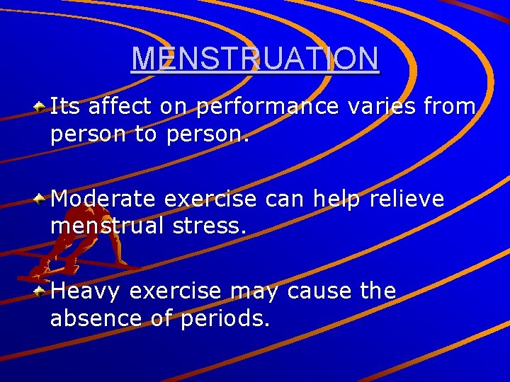MENSTRUATION Its affect on performance varies from person to person. Moderate exercise can help