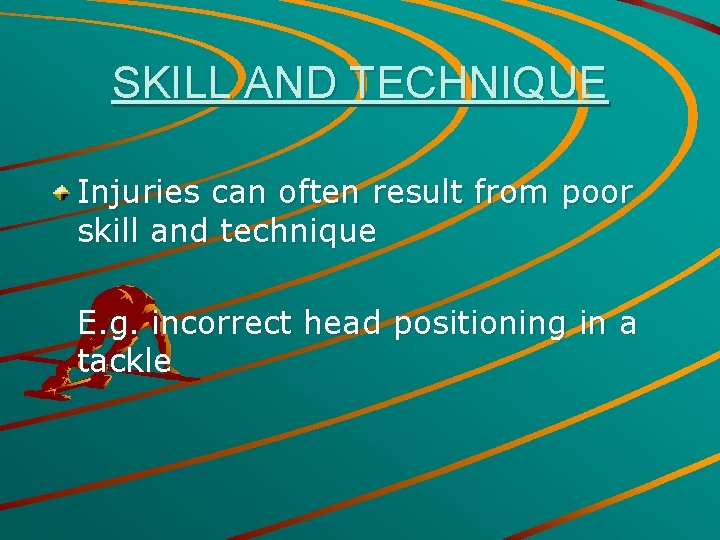 SKILL AND TECHNIQUE Injuries can often result from poor skill and technique E. g.