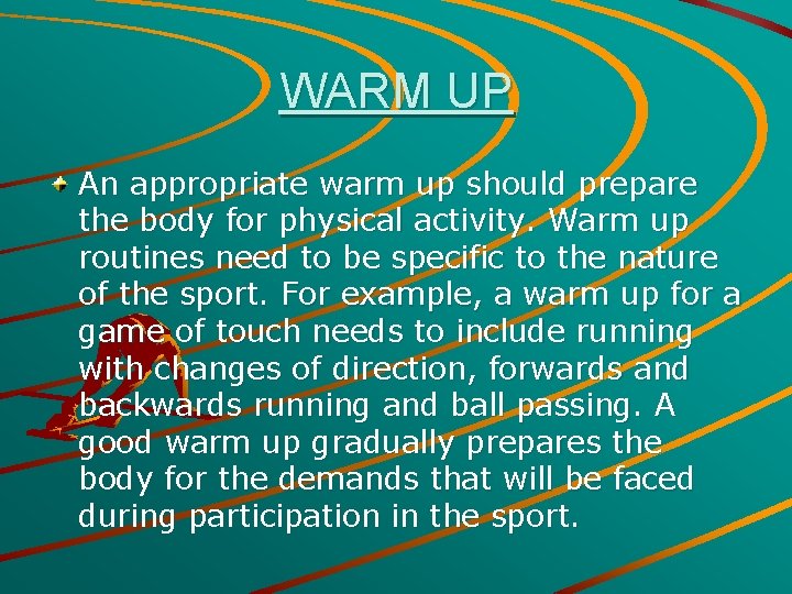 WARM UP An appropriate warm up should prepare the body for physical activity. Warm