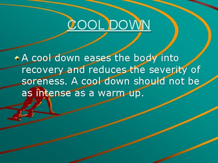 COOL DOWN A cool down eases the body into recovery and reduces the severity