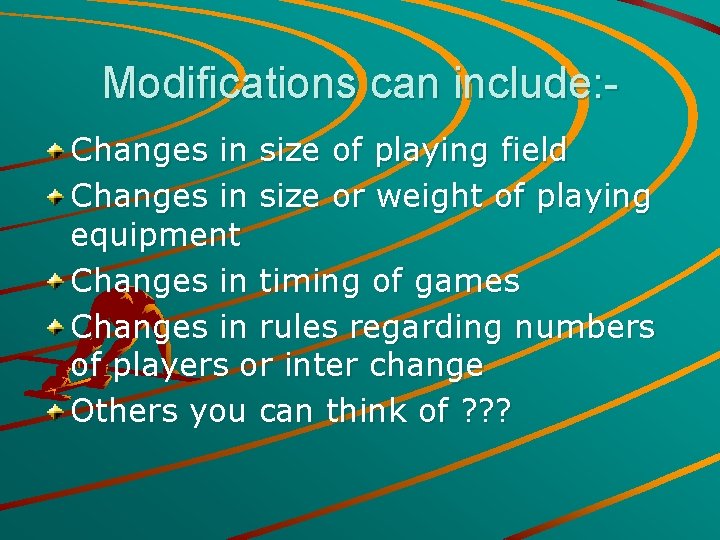 Modifications can include: Changes in size of playing field Changes in size or weight