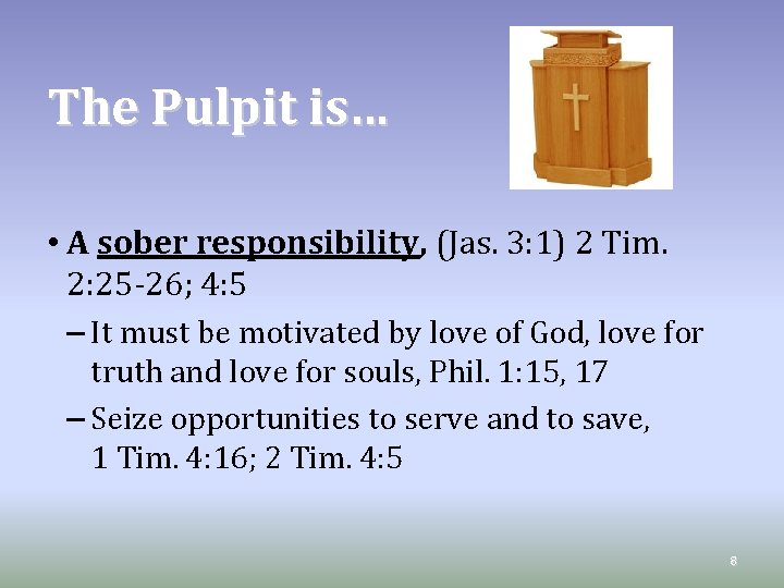 The Pulpit is… • A sober responsibility, (Jas. 3: 1) 2 Tim. 2: 25