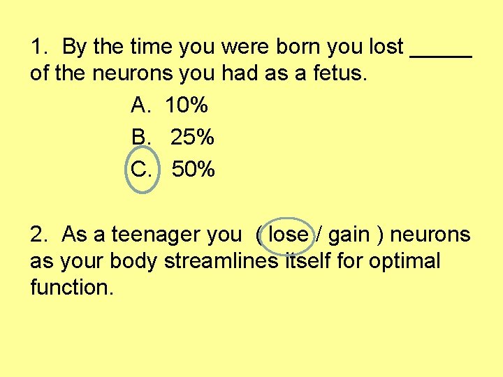 1. By the time you were born you lost _____ of the neurons you
