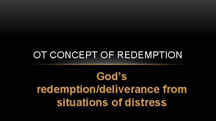 OT CONCEPT OF REDEMPTION God’s redemption/deliverance from situations of distress 