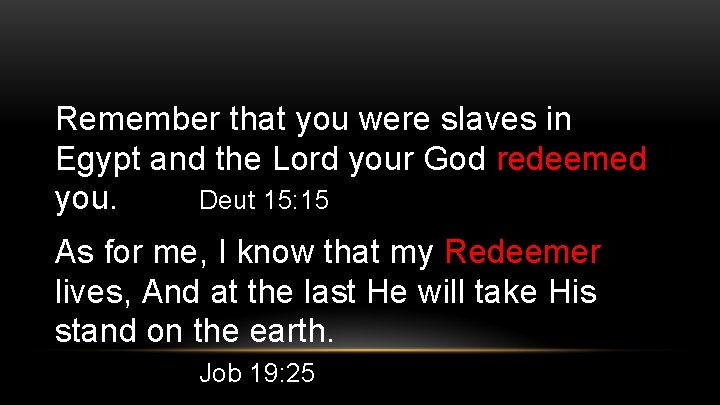 Remember that you were slaves in Egypt and the Lord your God redeemed you.