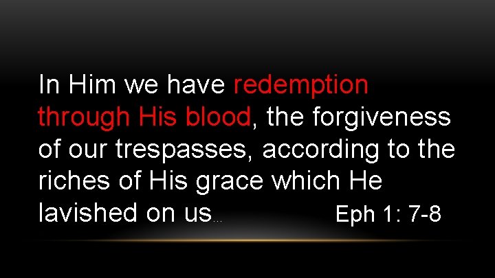 In Him we have redemption through His blood, the forgiveness of our trespasses, according
