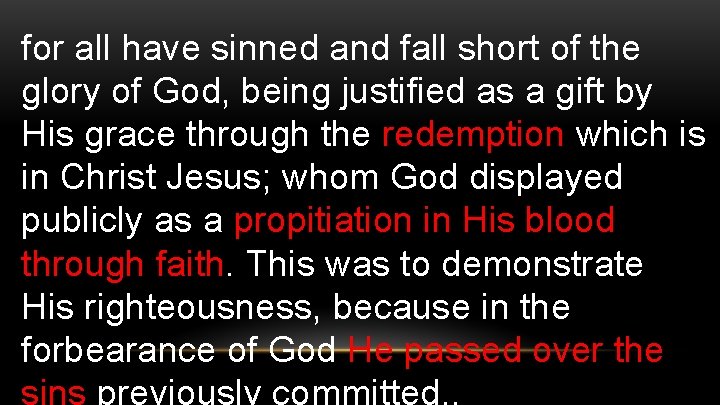 for all have sinned and fall short of the glory of God, being justified