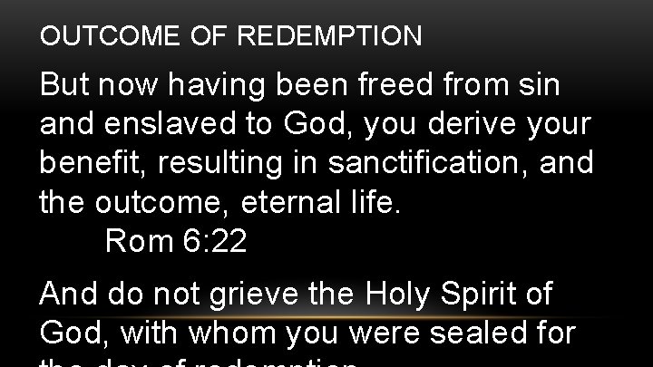 OUTCOME OF REDEMPTION But now having been freed from sin and enslaved to God,