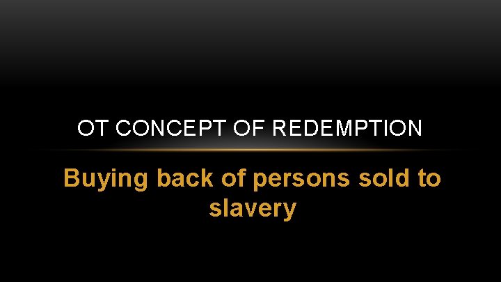 OT CONCEPT OF REDEMPTION Buying back of persons sold to slavery 