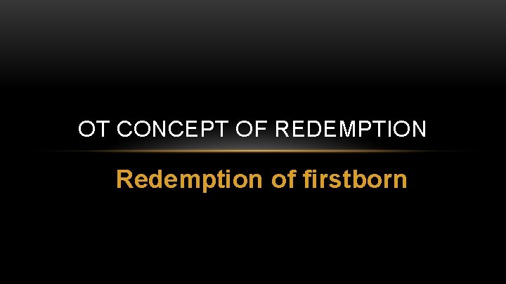 OT CONCEPT OF REDEMPTION Redemption of firstborn 
