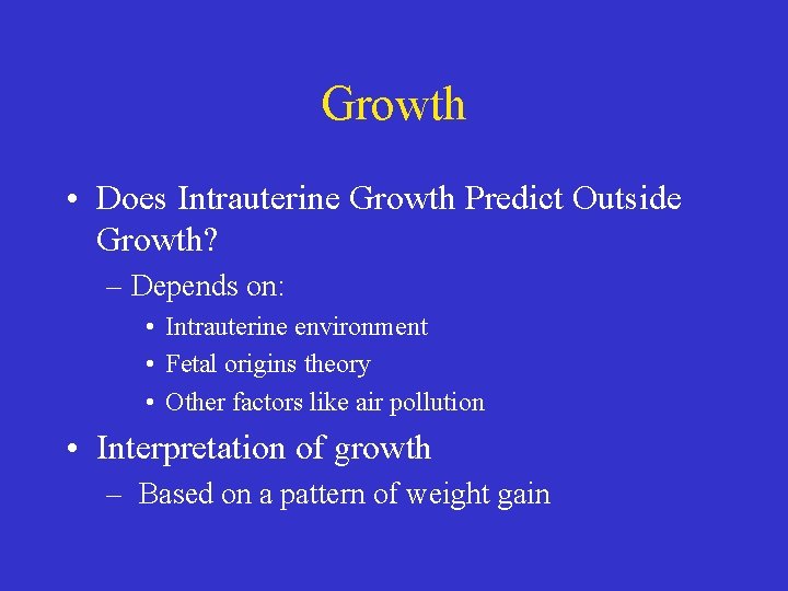 Growth • Does Intrauterine Growth Predict Outside Growth? – Depends on: • Intrauterine environment