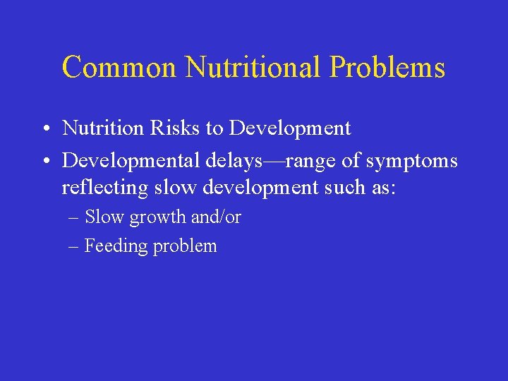 Common Nutritional Problems • Nutrition Risks to Development • Developmental delays—range of symptoms reflecting