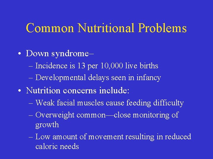 Common Nutritional Problems • Down syndrome– – Incidence is 13 per 10, 000 live