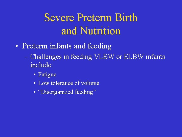 Severe Preterm Birth and Nutrition • Preterm infants and feeding – Challenges in feeding