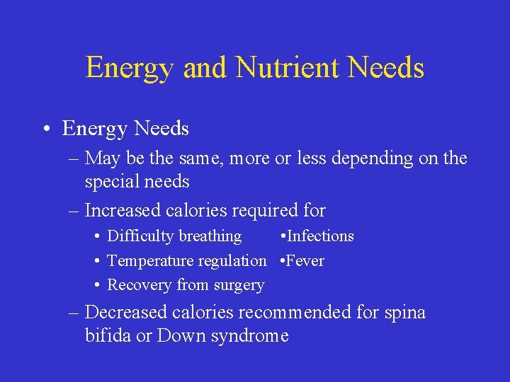 Energy and Nutrient Needs • Energy Needs – May be the same, more or