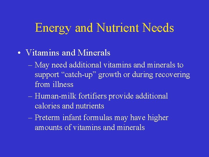 Energy and Nutrient Needs • Vitamins and Minerals – May need additional vitamins and