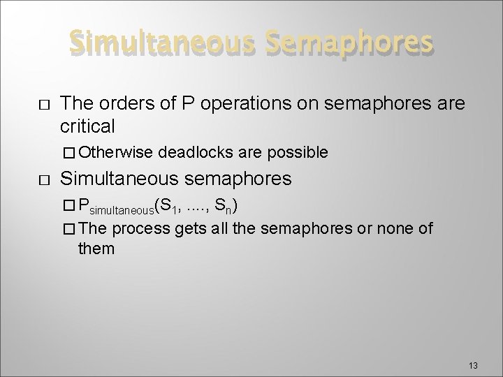 Simultaneous Semaphores � The orders of P operations on semaphores are critical � Otherwise