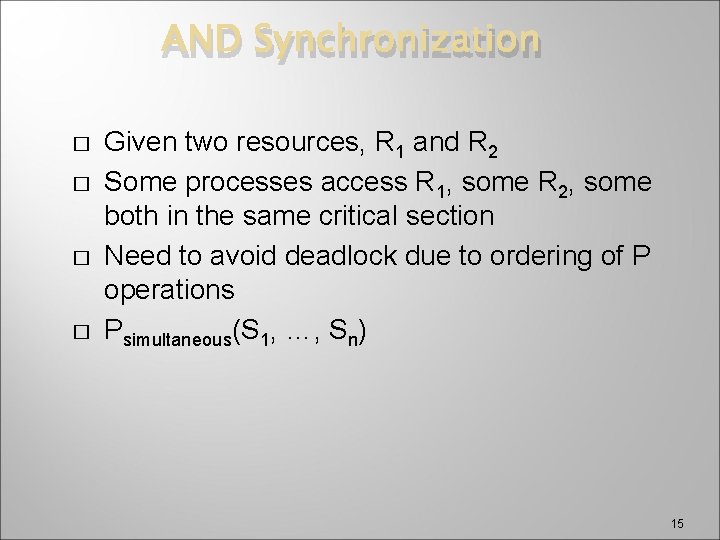 AND Synchronization � � Given two resources, R 1 and R 2 Some processes