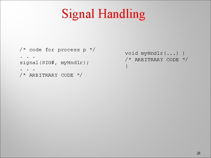Signal Handling /* code for process p */. . . signal(SIG#, my. Hndlr); .