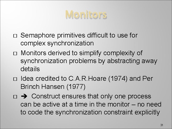 Monitors � � Semaphore primitives difficult to use for complex synchronization Monitors derived to