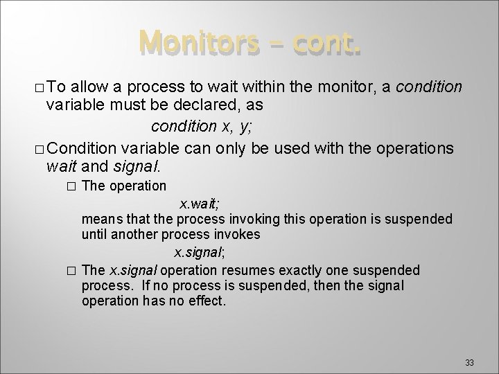 Monitors – cont. � To allow a process to wait within the monitor, a