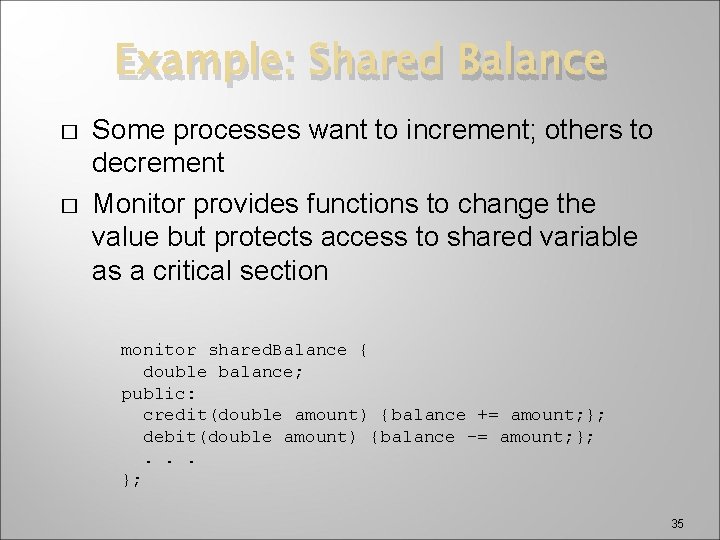 Example: Shared Balance � � Some processes want to increment; others to decrement Monitor