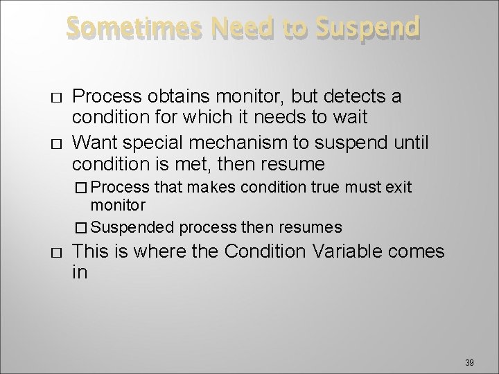 Sometimes Need to Suspend � � Process obtains monitor, but detects a condition for