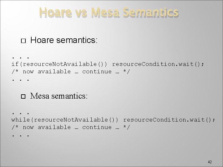 Hoare vs Mesa Semantics � Hoare semantics: . . . if(resource. Not. Available()) resource.
