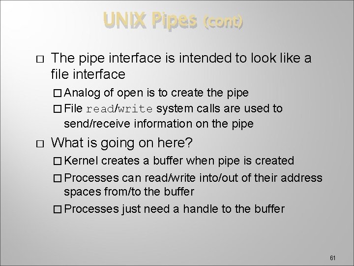 UNIX Pipes � (cont) The pipe interface is intended to look like a file