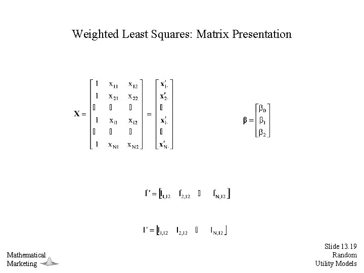 Weighted Least Squares: Matrix Presentation Mathematical Marketing Slide 13. 19 Random Utility Models 