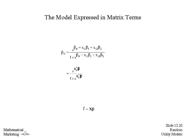 The Model Expressed in Matrix Terms Mathematical Marketing Slide 13. 20 Random Utility Models
