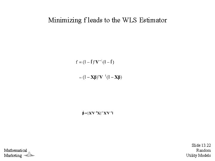 Minimizing f leads to the WLS Estimator Mathematical Marketing Slide 13. 22 Random Utility