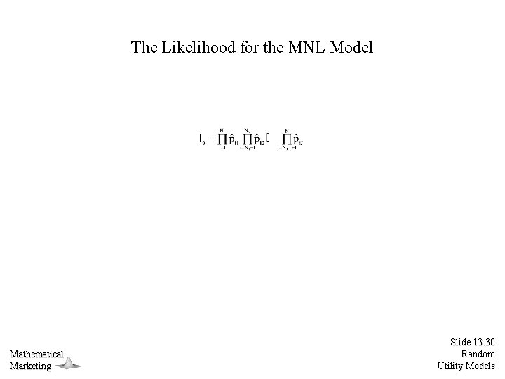 The Likelihood for the MNL Model Mathematical Marketing Slide 13. 30 Random Utility Models