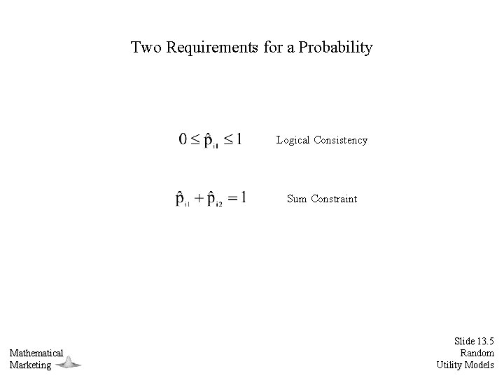 Two Requirements for a Probability Logical Consistency Sum Constraint Mathematical Marketing Slide 13. 5