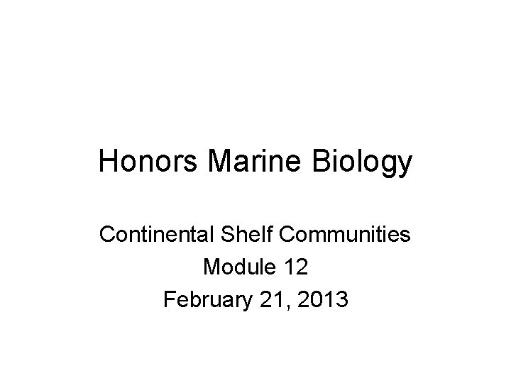 Honors Marine Biology Continental Shelf Communities Module 12 February 21, 2013 