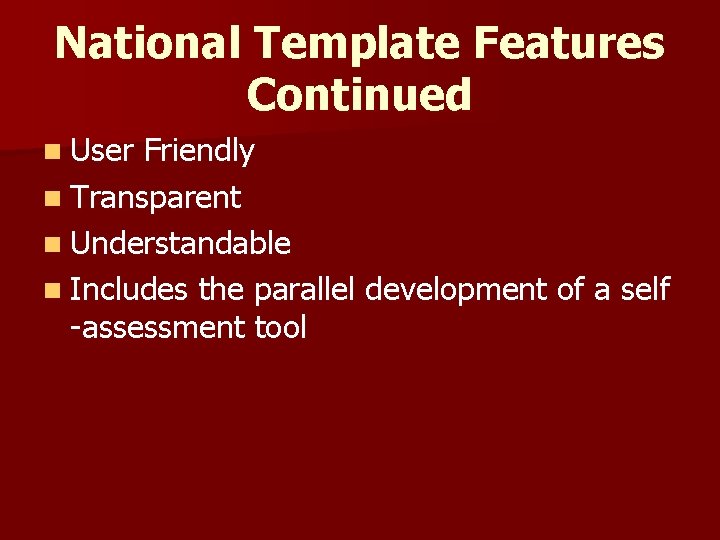 National Template Features Continued n User Friendly n Transparent n Understandable n Includes the