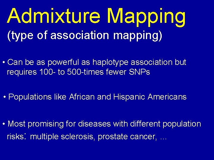 Admixture Mapping (type of association mapping) • Can be as powerful as haplotype association Admixture Mapping (type of association mapping) • Can be as powerful as haplotype association