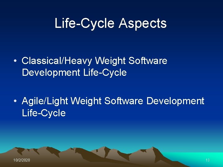 Life-Cycle Aspects • Classical/Heavy Weight Software Development Life-Cycle • Agile/Light Weight Software Development Life-Cycle