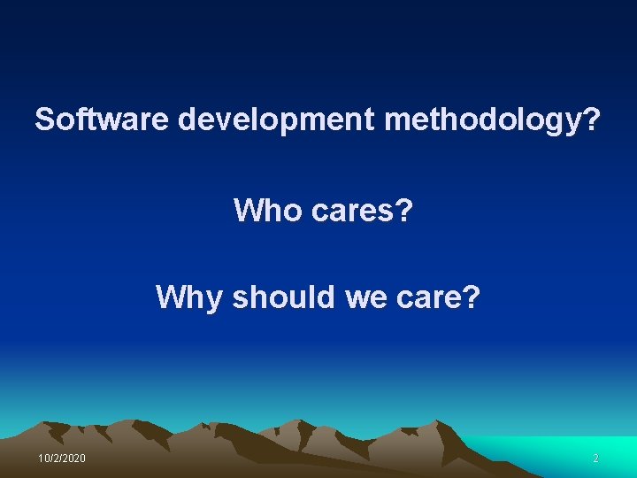 Software development methodology? Who cares? Why should we care? 10/2/2020 2 