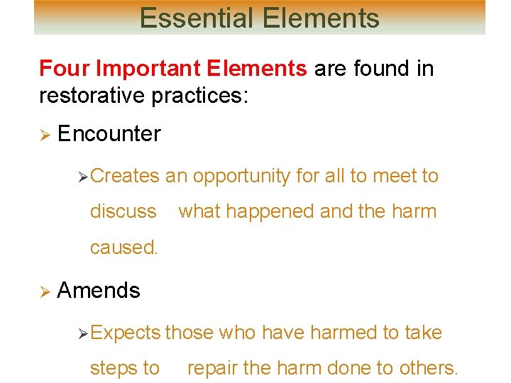 Essential Elements Four Important Elements are found in restorative practices: Ø Encounter Ø Creates Essential Elements Four Important Elements are found in restorative practices: Ø Encounter Ø Creates