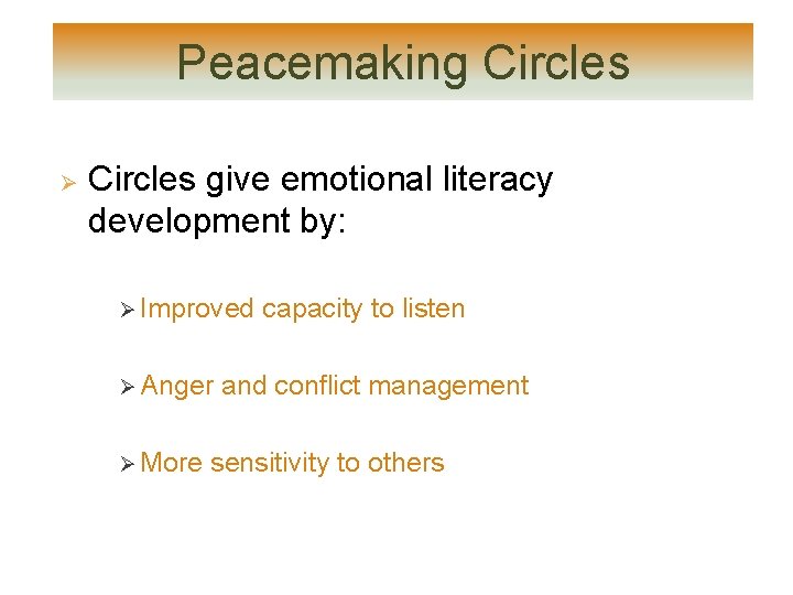 Peacemaking Circles Ø Circles give emotional literacy development by: Ø Improved capacity to listen Peacemaking Circles Ø Circles give emotional literacy development by: Ø Improved capacity to listen