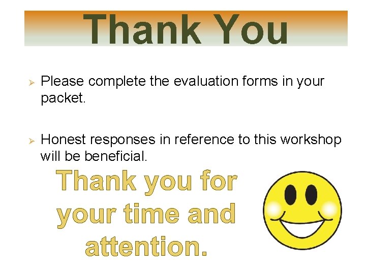 Thank You Ø Please complete the evaluation forms in your packet. Ø Honest responses Thank You Ø Please complete the evaluation forms in your packet. Ø Honest responses