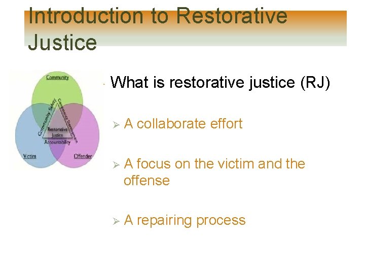 Introduction to Restorative Justice Ø What is restorative justice (RJ) Ø A collaborate effort Introduction to Restorative Justice Ø What is restorative justice (RJ) Ø A collaborate effort